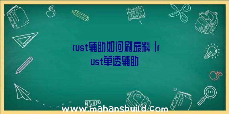 「rust辅助如何刷废料」|rust单透辅助